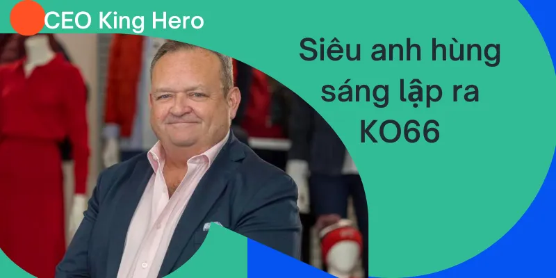 CEO King Hero siêu anh hùng sáng lập KO66