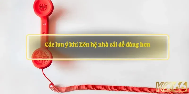 Các lưu ý khi liên hệ nhà cái dễ dàng hơn