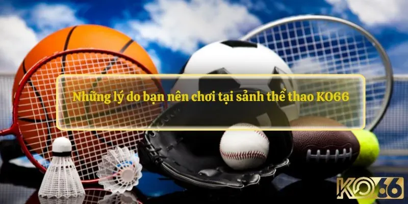 Những lý do bạn nên chơi tại sảnh thể thao KO66